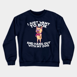 I just want to box and hang out with my dog Crewneck Sweatshirt